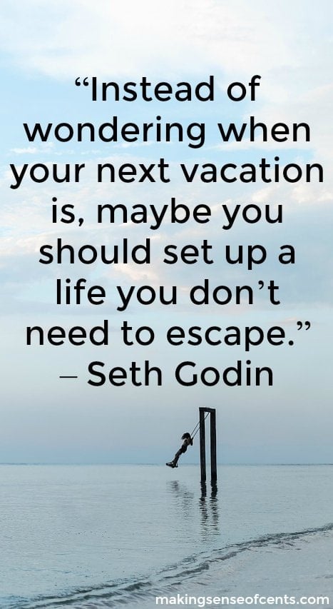 To Make Life Better Create A Better Life You Don T Need To Escape From