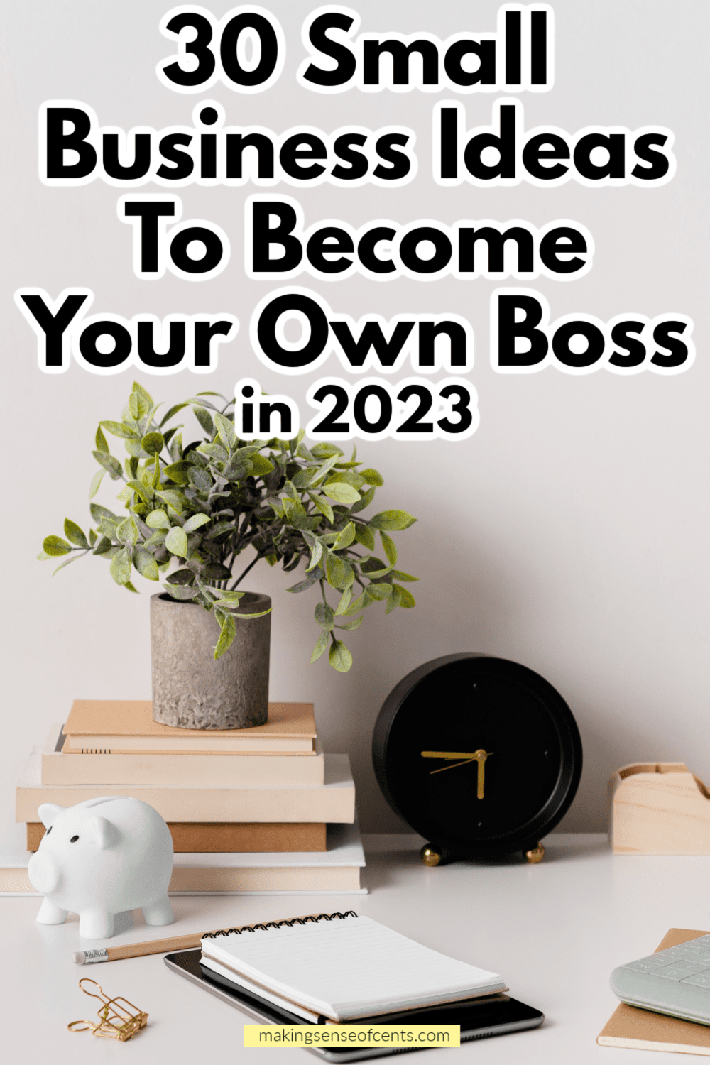 picture of items (piggy bank, clock, plant, books, notepad) on desk with words that say "30 small business ideas to become your own boss in 2023"